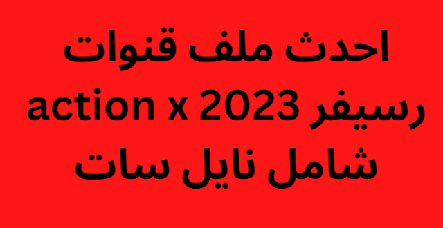 احدث ملف قنوات رسيفر action x 2024 شامل نايل سات