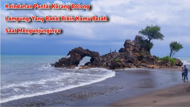 Keindahan Pantai Karang Bolong Lampung, Yang Bakal Bikin Kamu Betah Saat Mengunjunginya