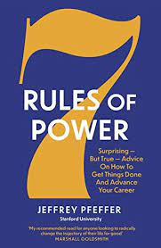 7 Rules of Power Surprising--but True--Advice on How to Get Things Done and Advance Your Career by Jeffrey Pfeffer Review/Summary