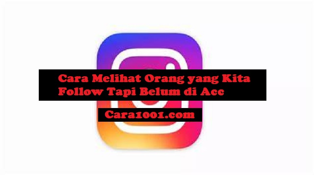 Cara Melihat Orang yang Kita Follow Tapi Belum di Acc