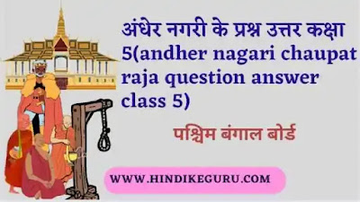 अंधेर नगरी के प्रश्न उत्तर कक्षा 5(andher nagari chaupat raja question answer class 5)