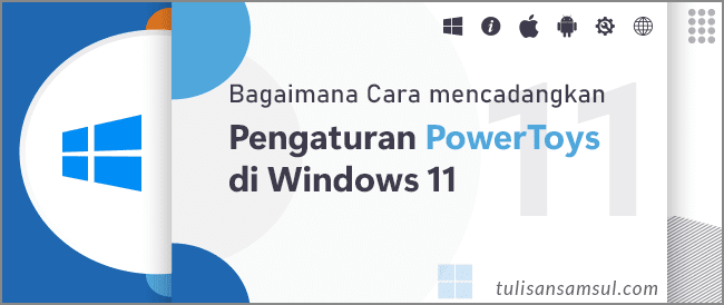 Bagaimana Cara mencadangkan pengaturan PowerToys di Windows 11?