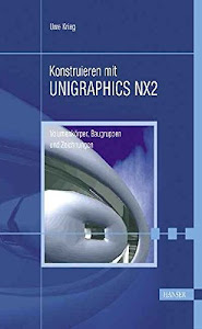 Konstruieren mit UNIGRAPHICS NX2: Volumenkörper, Baugruppen und Zeichnungen