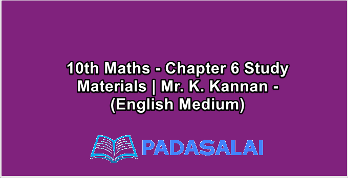 10th Maths - Chapter 6 Study Materials | Mr. K. Kannan - (English Medium)