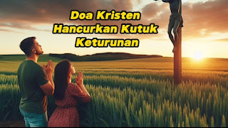 Contoh Doa Kristen Untuk Menghancurkan Kutuk Keturunan Serta Membuka Masa Depan