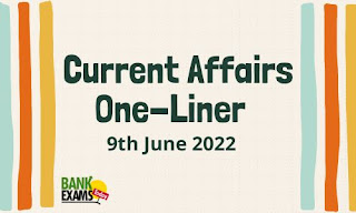 Current Affairs One-Liner: 9th June 2022