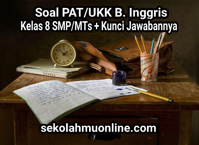 Soal Pilihan Ganda PAT/UKK Bahasa Inggris Kelas 8 SMP/MTs lengkap dengan Kunci Jawaban dan pembahasannya ~ sekolahmuonline.com