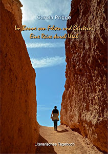 Im Banne von Felsen und Geistern: Eine Reise durch Utah: Literarisches Tagebuch