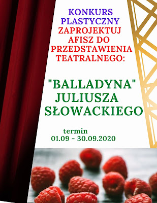 Plakat kolorowe napisy Konkurs plastyczny Zaprojektuj afisz do przedstawienia teatralnego Balladyna Juliusza Słowackiego termin 01 09 do 30 09 2020 z lewej fragment czerwonej kurtyny z prawej złota ozdoba graficzna na dole zdjęcie rozsypane maliny na szarym tle