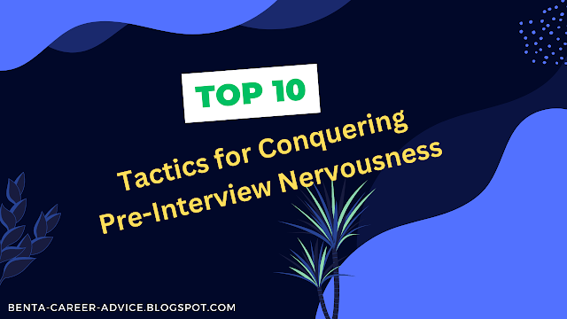 10 Tactics for Conquering Pre-Interview Nervousness