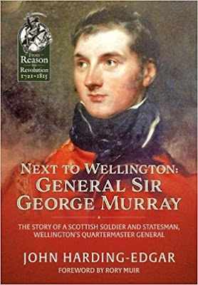 Next to Wellington. General Sir George Murray: The Story of a Scottish Soldier and Statesman, Wellington’s Quartermaster General