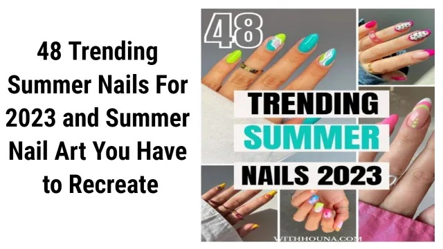 48 Trending Summer Nails For 2023 and Summer Nail Art You Have to Recreate