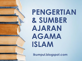 Pengertian dan Sumber Ajaran Agama Islam