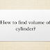 How to find volume of cylinder?