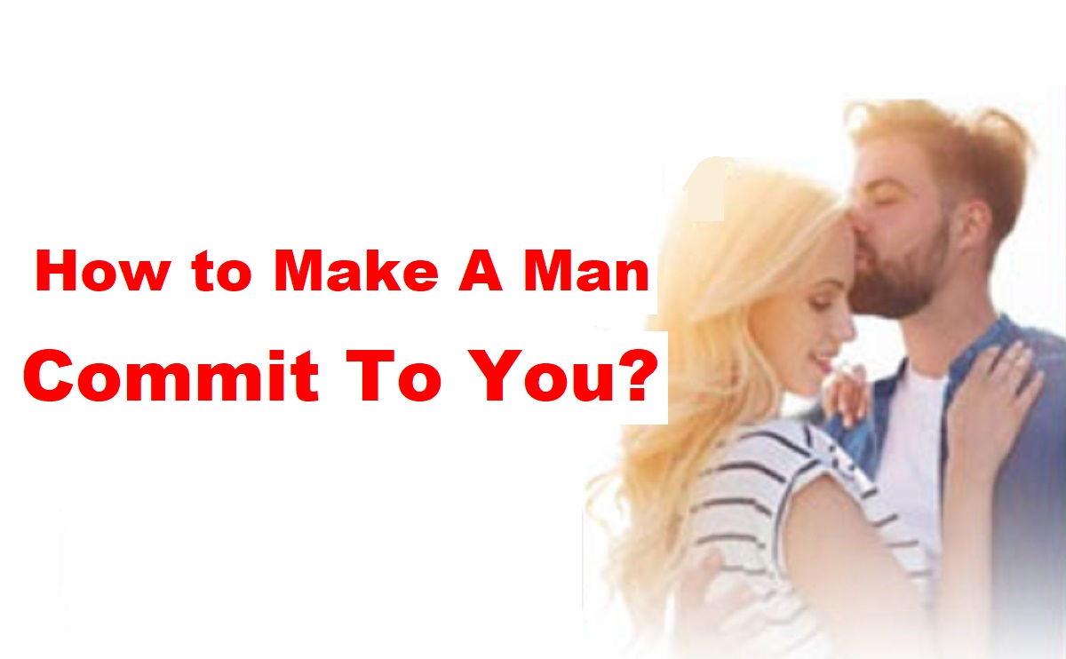 How to Make A Man Commit To You?