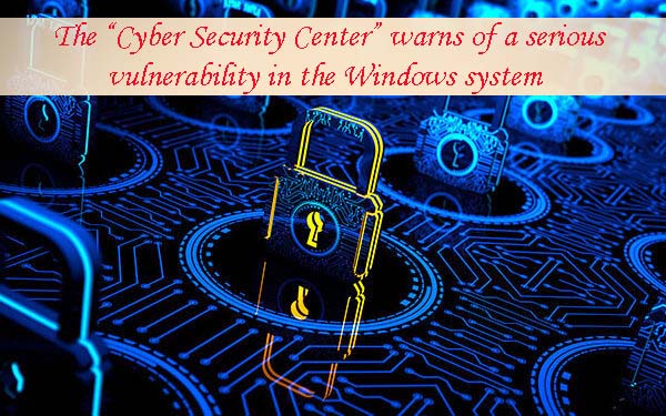 The “Cyber ​​Security Center” warns of a serious vulnerability in the Windows system