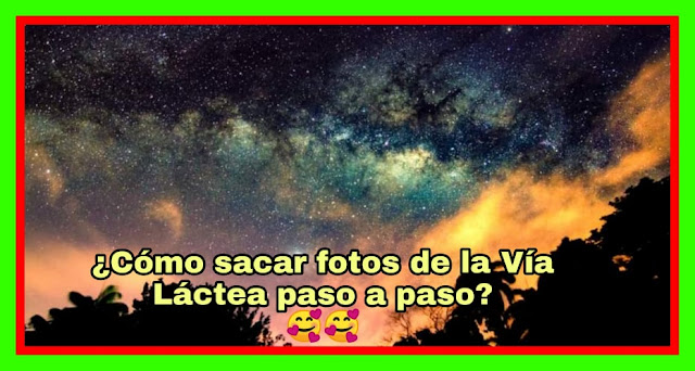 La astrofotografía y como fotografiar la vía Láctea