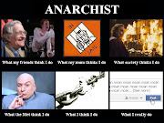 Anarchists. Okay, like everyone I am sick ofMemes but this one I .