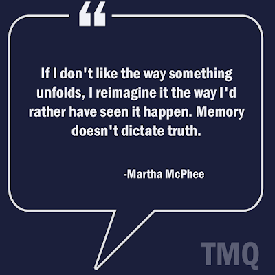 If I don't like the way something unfolds, I reimagine it the way I'd rather have seen it happen. Memory doesn't dictate truth. Martha Mcphee - deep lines