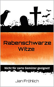 Rabenschwarze Witze (bitterböse Schwarzer Humor Edition): Nicht für zarte Gemüter geeignet! (Witze Collection 4)