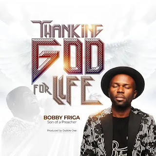 Thanking God For Life Lyrics MP3 DOWNLOAD by Bobby Friga