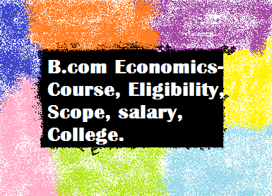 B.com economics-Course, Eligibility, Scope, salary, College.