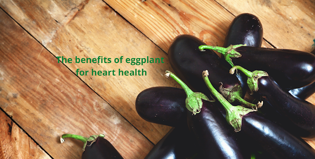 The benefits of eggplant for eye and heart health