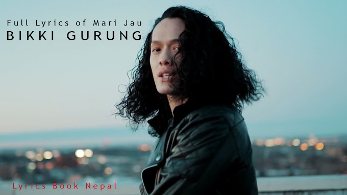 Lyrics of Mari Jau - Bikki Gurung