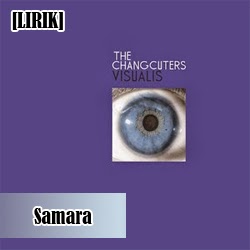 lirik lagu the changcuters samara