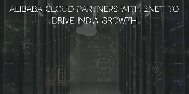 Alibaba Cloud Partners With ZNet To Drive India Growth