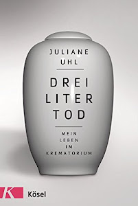 Drei Liter Tod: Mein Leben im Krematorium