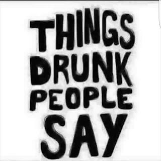 Things Drunk people say