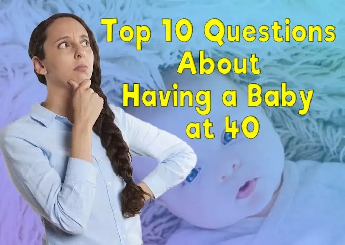 Top 10 Questions About Having a Baby at 40