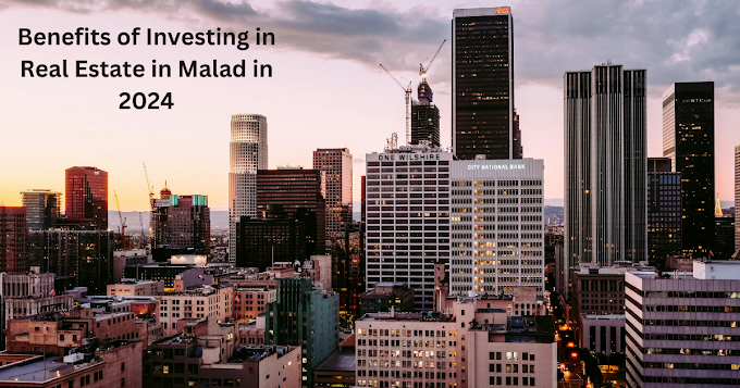Benefits of Investing in Real Estate in Malad in 2024