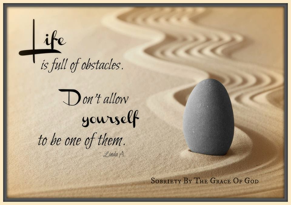 Life is full of obstacles. Don't allow yourself to be one 