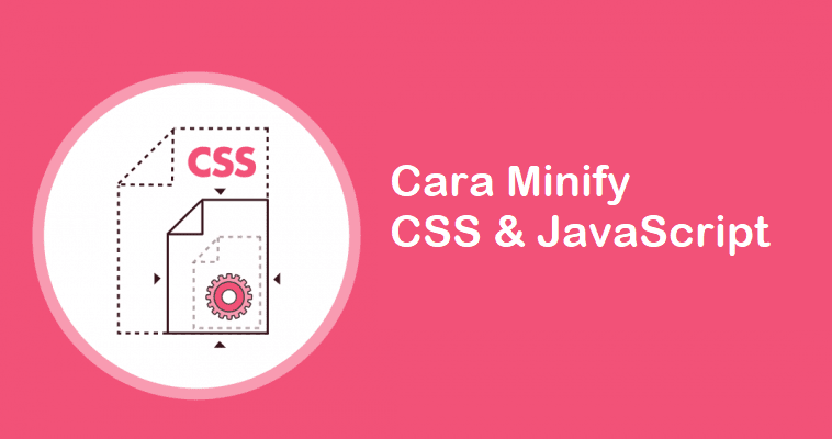 Tingkatkan Kecepatan Halaman Web dengan Minify CSS dan JS