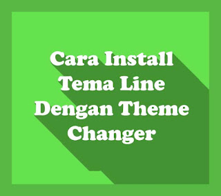Cara Install Tema Line Dengan Theme Changer