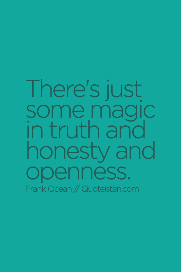 There's just some magic in #truth and #honesty and openness.