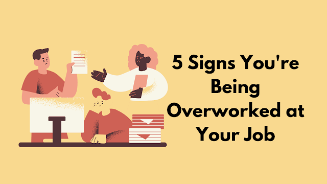 5 Signs Youre Being Overworked at Your Job