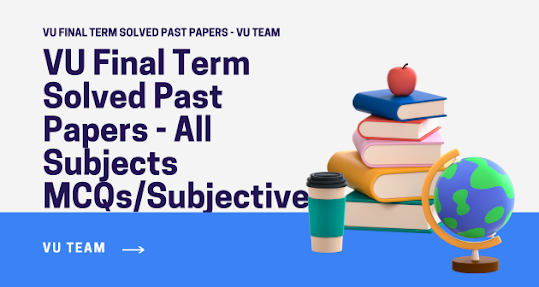 VU Final Term Solved Past Papers - All Subjects MCQs And Subjective