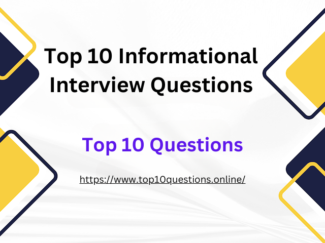 Top 10 Informational Interview Questions