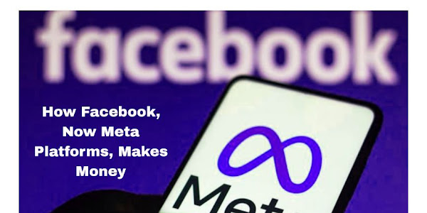 How Facebook, Now Meta Platforms, Makes Money