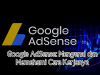 Google AdSense: Mengenal dan Memahami Cara Kerjanya