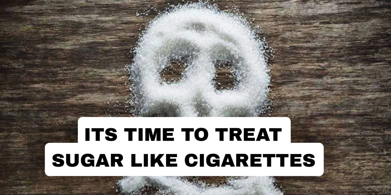 It’s Time to Treat Sugar Like Cigarettes