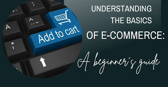 Understanding the basics of e-commerce: A beginner's guide