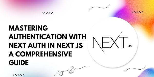 Mastering Authentication with Next Auth in Next.js: A Comprehensive Guide