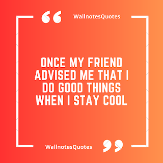 Good Morning Quotes, Wishes, Saying - wallnotesquotes - Once my friend advised me that I do good things when I stay cool