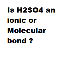 Is H2SO4 an ionic or Molecular bond ?