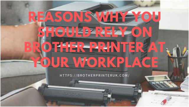 Reasons Why You Should Rely On Brother Printer At Your Workplace