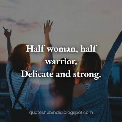 Half woman, half warrior. Delicate and strong.